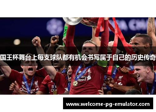 国王杯舞台上每支球队都有机会书写属于自己的历史传奇 国王杯舞台上每支球队都有机会书写属于自己的历史传奇