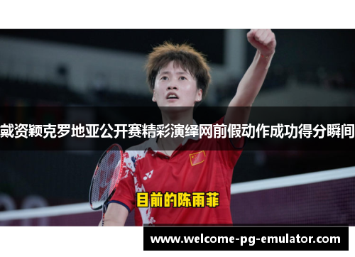 戴资颖克罗地亚公开赛精彩演绎网前假动作成功得分瞬间 戴资颖克罗地亚公开赛精彩演绎网前假动作成功得分瞬间