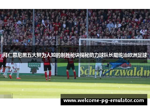 拜仁慕尼黑五大鲜为人知的制胜秘诀揭秘助力球队长期统治欧洲足球 拜仁慕尼黑五大鲜为人知的制胜秘诀揭秘助力球队长期统治欧洲足球