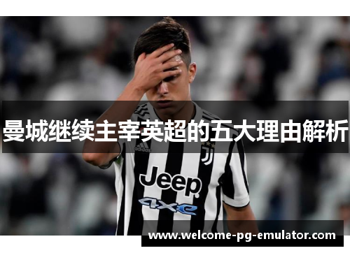 曼城继续主宰英超的五大理由解析 曼城继续主宰英超的五大理由解析