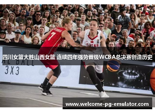 四川女篮大胜山西女篮 连续四年强势晋级WCBA总决赛创造历史 四川女篮大胜山西女篮 连续四年强势晋级WCBA总决赛创造历史