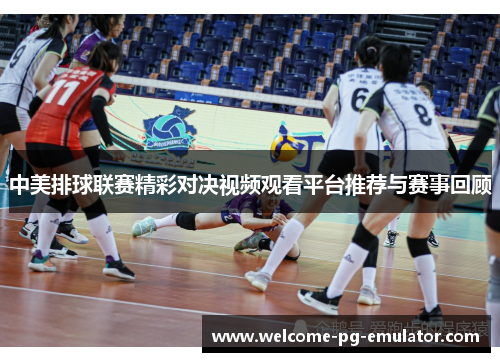 中美排球联赛精彩对决视频观看平台推荐与赛事回顾
