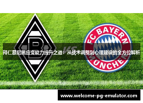 拜仁慕尼黑应变能力提升之道：从战术调整到心理建设的全方位解析