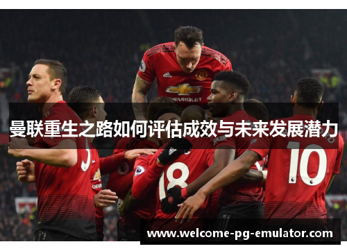 曼联重生之路如何评估成效与未来发展潜力