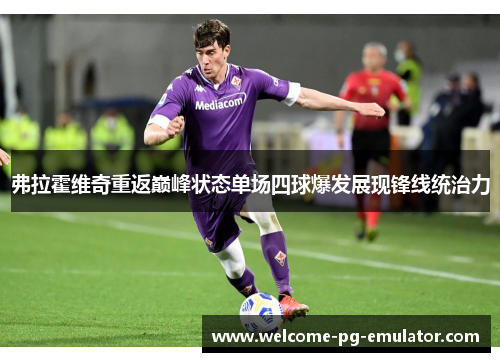 弗拉霍维奇重返巅峰状态单场四球爆发展现锋线统治力