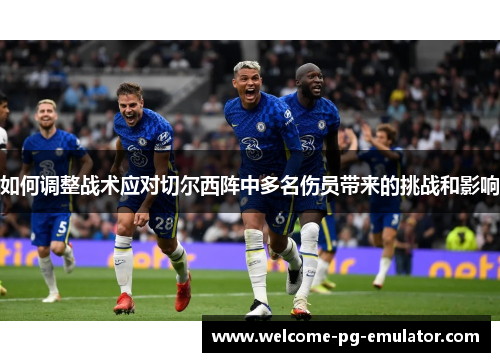 如何调整战术应对切尔西阵中多名伤员带来的挑战和影响