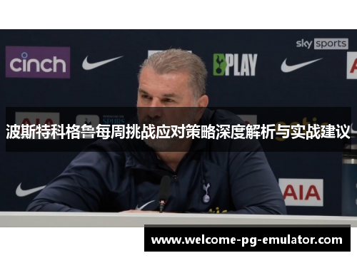 波斯特科格鲁每周挑战应对策略深度解析与实战建议 波斯特科格鲁每周挑战应对策略深度解析与实战建议