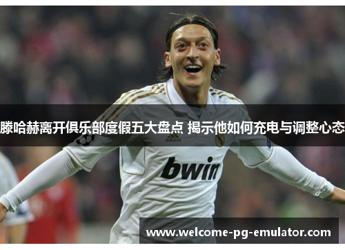 滕哈赫离开俱乐部度假五大盘点 揭示他如何充电与调整心态