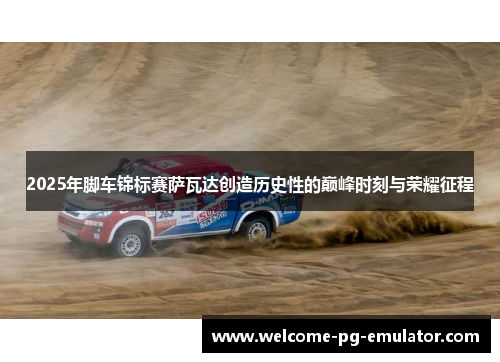 2025年脚车锦标赛萨瓦达创造历史性的巅峰时刻与荣耀征程 2025年脚车锦标赛萨瓦达创造历史性的巅峰时刻与荣耀征程