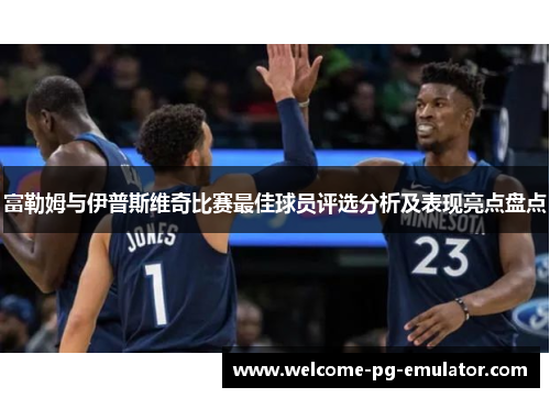 富勒姆与伊普斯维奇比赛最佳球员评选分析及表现亮点盘点 富勒姆与伊普斯维奇比赛最佳球员评选分析及表现亮点盘点