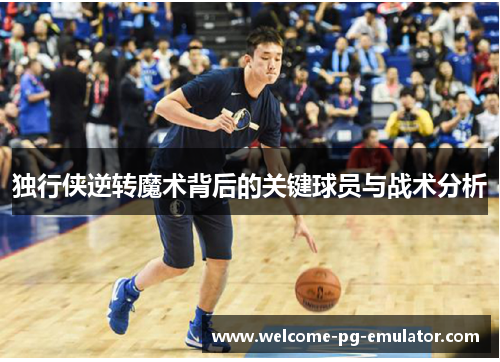 独行侠逆转魔术背后的关键球员与战术分析