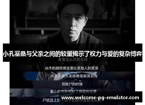 小孔塞桑与父亲之间的较量揭示了权力与爱的复杂博弈