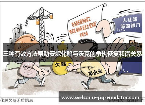 三种有效方法帮助安妮化解与沃克的争执恢复和谐关系 三种有效方法帮助安妮化解与沃克的争执恢复和谐关系