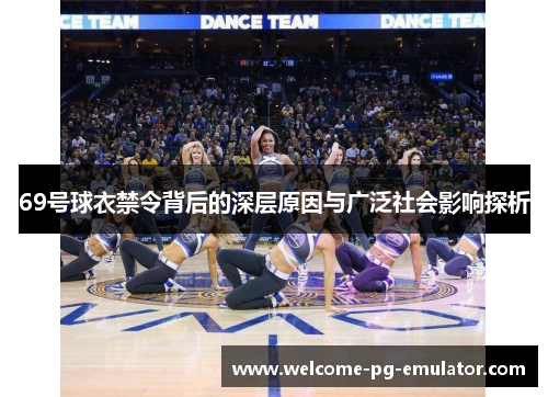 69号球衣禁令背后的深层原因与广泛社会影响探析