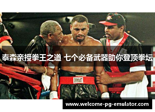 泰森亲授拳王之道 七个必备武器助你登顶拳坛