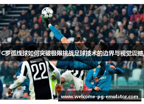 C罗弧线球如何突破极限挑战足球技术的边界与视觉震撼