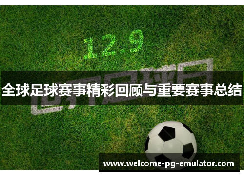 全球足球赛事精彩回顾与重要赛事总结