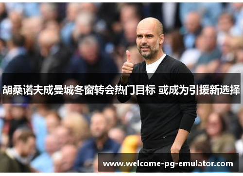 胡桑诺夫成曼城冬窗转会热门目标 或成为引援新选择 胡桑诺夫成曼城冬窗转会热门目标 或成为引援新选择