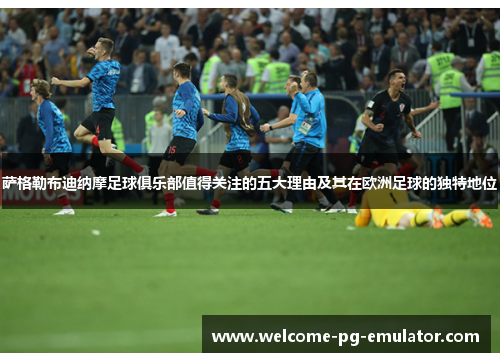 萨格勒布迪纳摩足球俱乐部值得关注的五大理由及其在欧洲足球的独特地位 萨格勒布迪纳摩足球俱乐部值得关注的五大理由及其在欧洲足球的独特地位