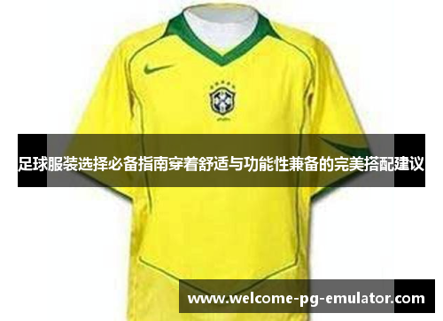 足球服装选择必备指南穿着舒适与功能性兼备的完美搭配建议 足球服装选择必备指南穿着舒适与功能性兼备的完美搭配建议