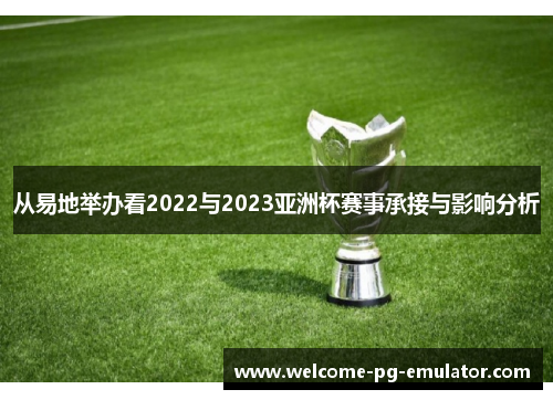 从易地举办看2022与2023亚洲杯赛事承接与影响分析 从易地举办看2022与2023亚洲杯赛事承接与影响分析