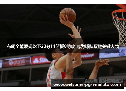 布朗全能表现砍下23分11篮板8助攻 成为球队取胜关键人物 布朗全能表现砍下23分11篮板8助攻 成为球队取胜关键人物