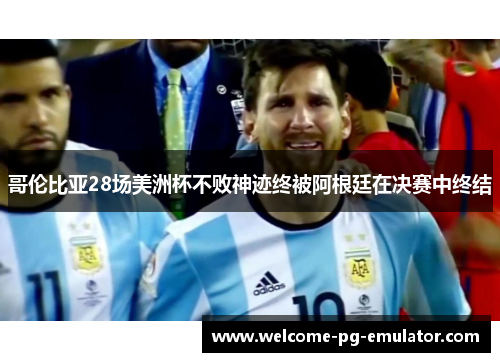 哥伦比亚28场美洲杯不败神迹终被阿根廷在决赛中终结
