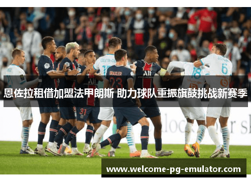 恩佐拉租借加盟法甲朗斯 助力球队重振旗鼓挑战新赛季