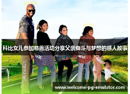 科比女儿参加慈善活动分享父亲奋斗与梦想的感人故事 科比女儿参加慈善活动分享父亲奋斗与梦想的感人故事